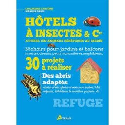 Hôtels à insectes & Cie : attirer les animaux bénéfiques au jardin : nichoirs pour jardins et balcon Markus Gastl Artémis