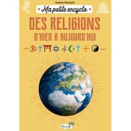Ma petite encyclo des religions : d'hier à aujourd'hui Audrey Ottonelli Grenouille éditions