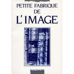 Petite fabrique de l'image : parcours théorique et thématique : 180 exercices Jean-Claude Fozza, Anne-Marie Garat, Françoise Parfait Magnard