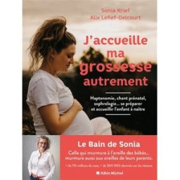 J'accueille ma grossesse autrement : haptonomie, chant prénatal, sophrologie... : se préparer et acc Sonia Krief Albin Michel