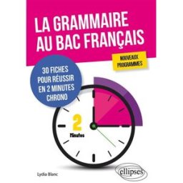 La grammaire au bac français : 30 fiches pour réussir en 2 minutes chrono : nouveaux programmes Lydia Blanc Ellipses