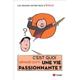 C'est quoi une vie passionnante ? : entretiens avec Emile Armand Gatti Ed. de l'Aube