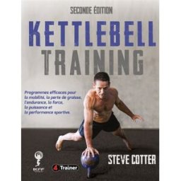 Kettlebell training : programmes efficaces pour la mobilité, la perte de graisse, l'endurance, la fo Steve Cotter 4 Trainer éditions