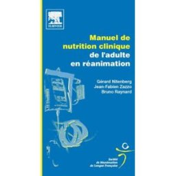 Manuel de nutrition clinique de l'adulte en réanimation Gérard Nitenberg, Jean-Fabien Zazzo, Bruno Raynard Elsevier Masson, Elsevier