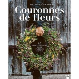 Couronnes de fleurs : 40 compositions pour fleurir sa vie Malin Björkholm la Plage