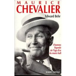 Maurice Chevalier : l'homme-légende de l'âge d'or du music-hall Edward Behr R. Laffont