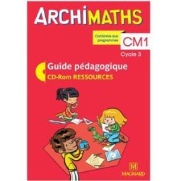 Archimaths CM1, cycle 3 : guide pédagogique, CD-ROM ressources : conforme aux programmes Christophe Mante, Aurélie Sanial, Jean-Claude Seguy Magnard