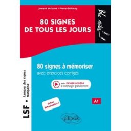 LSF, langue des signes française A1 : 80 signes de tous les jours : 80 signes illustrés à mémoriser Laurent Verlaine, Pierre Guitteny Ellipses