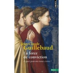 La force de conviction : à quoi pouvons-nous croire ? Jean-Claude Guillebaud Points