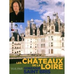 Les châteaux de la Loire vus par Gonzague Saint Bris Gonzague Saint Bris Hugo Image