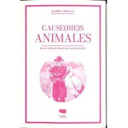 Cause(rie)s animales : petit traité pour les maltraités Audrey Jougla Delachaux et Niestlé