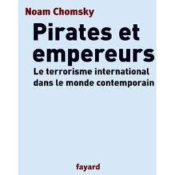 Pirates et empereurs : le terrorisme international dans le monde actuel Noam Chomsky Fayard