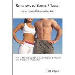 Remettons du beurre à table !: Les Secrets de la Nutrition Keto fred evrard Independently published