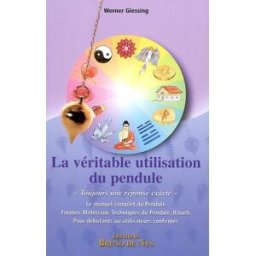 La véritable utilisation du pendule : le manuel complet du pendule, formes, matériaux, techniques du Werner Giessing B. de Nys