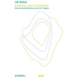 Machiavel chez les babouins : pour une anthropologie au-delà de l'humain Tim Ingold Asinamali