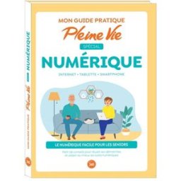 Mon guide pratique Pleine Vie spécial numérique : Internet, tablette, smartphone : le numérique faci Pleine vie (périodique) Ed. 365