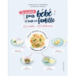 Je cuisine pour bébé et toute ma famille : 100 recettes + 400 déclinaisons : 1 plat pour la famille, Christelle Courrege, Céline de Sousa Larousse