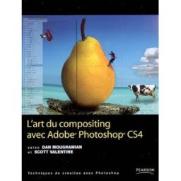 L'art du compositing avec Adobe Photoshop CS4 Dan Moughamian, Scott Valentine Pearson