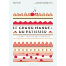 Le grand manuel du pâtissier : et vos rêves gourmands deviennent réalité Mélanie Dupuis, Anne Cazor Marabout