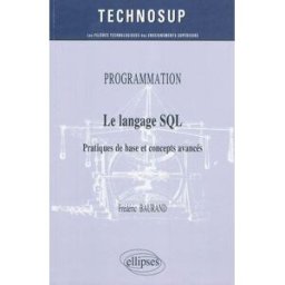Programmation : le langage SQL : pratiques de base et concepts avancés Frédéric Baurand Ellipses