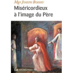 Miséricordieux à l'image du père : la parabole du fils aîné Joseph Boishu Edb