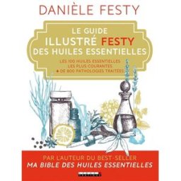 Le guide illustré Festy des huiles essentielles : les 100 huiles essentielles les plus courantes, + Danièle Festy Leduc.s éditions