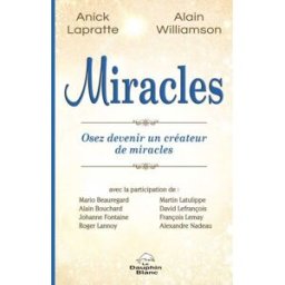 Miracles : osez devenir un créateur de miracles Anick Lapratte, Alain Williamson LE DAUPHIN BLANC