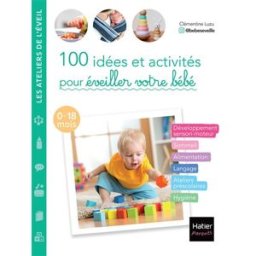 100 idées et activités pour éveiller votre bébé : 0-18 mois Clémentine Luzu Hatier