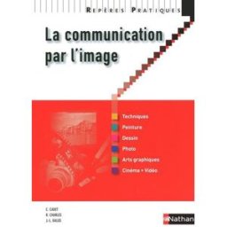 La communication par l'image : techniques, peinture, dessin, photo, arts graphiques, cinéma-vidéo Christiane Cadet, René Charles, Jean-Luc Galus Nathan