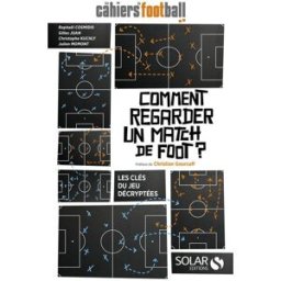 Comment regarder un match de foot ? : les clés du jeu décryptées Les Cahiers du football Solar