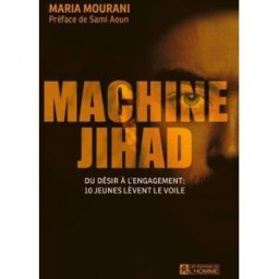 Machine Jihad : Du désir à l'engagement : 10 jeunes lèvent le voile Maria Mourani Éditions De L'Homme