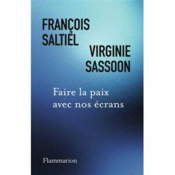 Faire la paix avec nos écrans François Saltiel, Virginie Sassoon Flammarion