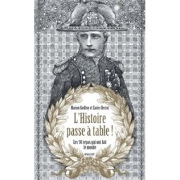 L'histoire passe à table ! : les 50 repas qui ont fait le monde Xavier Dectot, Marion Godfroy Payot