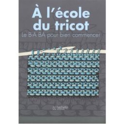 A l'école du tricot : le B-A BA pour bien commencer collectif Hachette collections