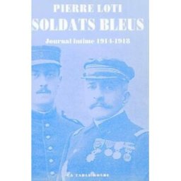 Soldats bleus : journal intime, 1914-1918 Pierre Loti La Table ronde
