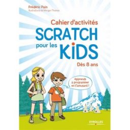 Cahier d'activités Scratch pour les kids : dès 8 ans : apprends à programmer en t'amusant ! Frédéric Pain Eyrolles