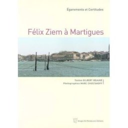 Félix Ziem à Martigues : égarements et certitudes Gilbert Beaugé, Marc Chostakoff Images en manoeuvres