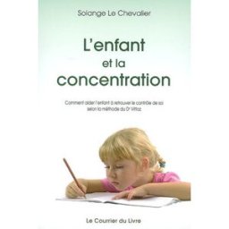 L'enfant et la concentration : comment aider l'enfant à retrouver le contrôle de soi selon la méthod Solange Le Chevalier Courrier du livre