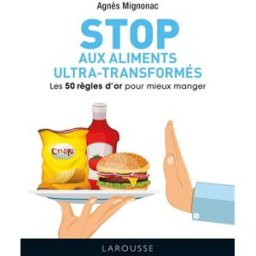 Les 50 règles d'or pour éviter les aliments ultra-transformés Agnès Mignonac Larousse