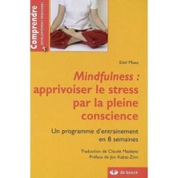 Mindfulness : apprivoiser le stress par la pleine conscience : un programme d'entraînement en 8 sema Edel Maex De Boeck
