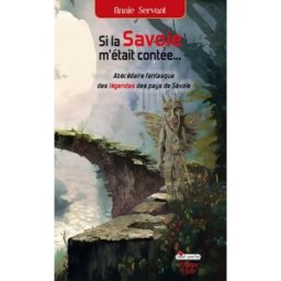 Si la Savoie m'était contée... : abécédaire fantasque des légendes des pays de Savoie Annie Servant Fontaine de Siloé