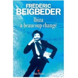 Ibiza a beaucoup changé Frédéric Beigbeder Albin Michel