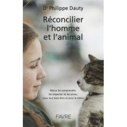 Réconcilier l'homme et l'animal : mieux les comprendre, les respecter et les aimer, pour leur bien-ê Philippe Dauty Favre