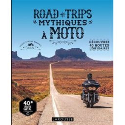 Road trips mythiques à moto : découvrez 40 routes légendaires Pierre-Etienne Beauprez Larousse