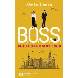 Boss : beau, odieux, sexy, snob Aimée Bianca Editions Addictives