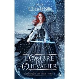 Chroniques des dieux. Vol. 2. L'ombre du chevalier James Clemens Bragelonne