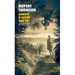 Jamais d'autre que toi Rupert Thomson Actes Sud