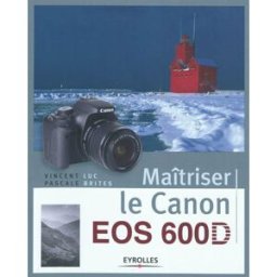 Maîtriser le Canon EOS 600D Vincent Luc, Pascale Brites Eyrolles