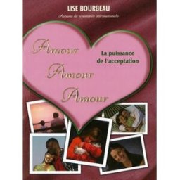 Amour, amour, amour : puissance de l'acceptation Lise Bourbeau ETC (ÉCOUTE TON CORPS)