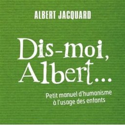 Dis-moi, Albert... : petit manuel d'humanisme à l'usage des enfants Albert Jacquard Ed. des Braques